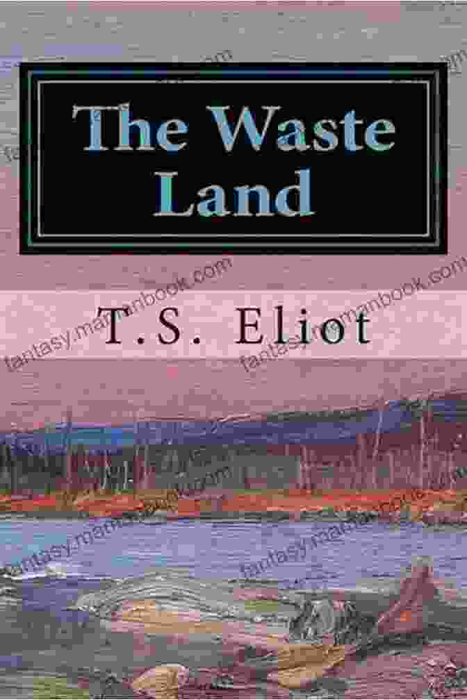 The Waste Land By T.S. Eliot A Collection Of Poems: Bite Off More Than You Can Chew And Chew Like F**k