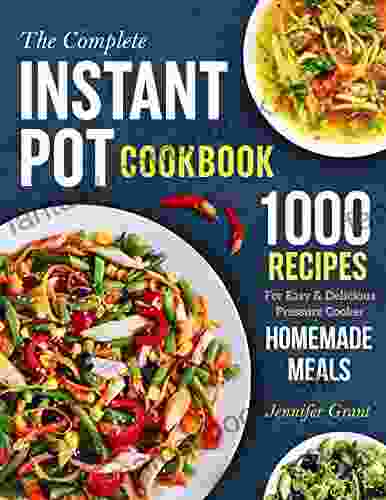 The Complete Instant Pot Cookbook: 1000 Recipes For Easy Delicious Pressure Cooker Homemade Meals