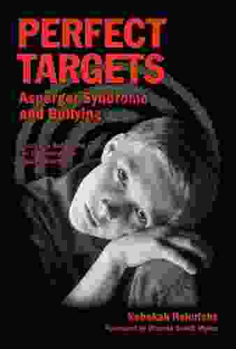 Perfect Targets: Asperger Syndrome And Bullying Practical Solutions For Surviving The Social World