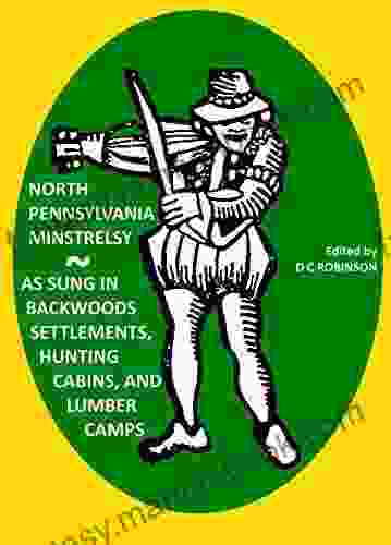 NORTH PENNSYLVANIA MINSTRELSY: BACKWOODS SETTLEMENTS HUNTING CABINS LUMBER CAMPS