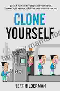 Clone Yourself: Build A Team That Understands Your Vision Shares Your Passion And Runs Your Business For You