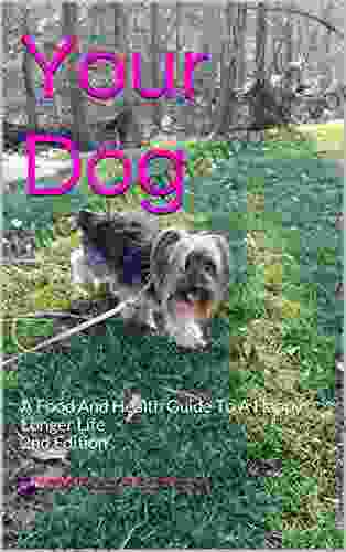 Your Dog: A Food And Health Guide To A Happy Longer Life 2nd Edition