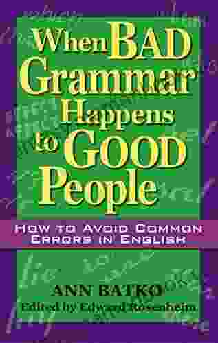 When Bad Grammar Happens To Good People: How To Avoid Common Errors In English