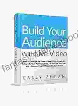 Build Your Audience With Live Video: How To Leverage The Power Of Live Online Broadcasts To Tap Into Your Audience Build A Brand That You Love And A Business That Will Stand The Test Of Time