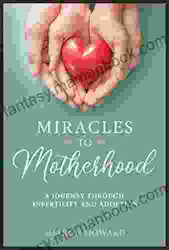 Miracles To Motherhood: A Journey Through Infertility And Adoption