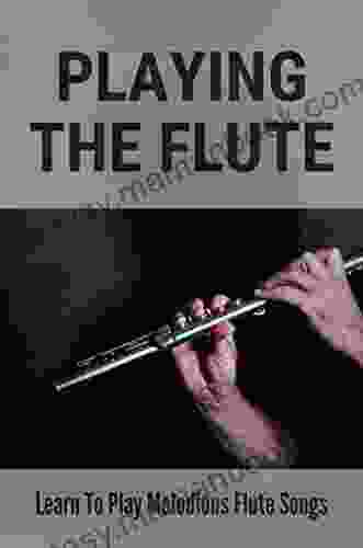 Playing The Flute: Learn To Play Melodious Flute Songs