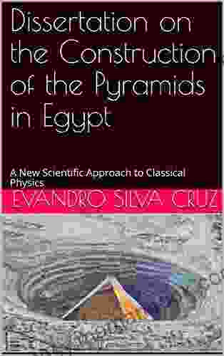 Dissertation On The Construction Of The Pyramids In Egypt: A New Scientific Approach To Classical Physics