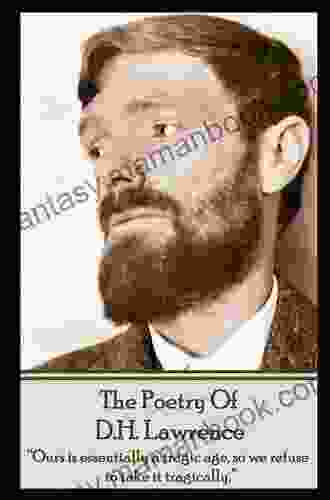 DH Lawrence The Poetry Of: Ours Is Essentially A Tragic Age So We Refuse To Take It Tragically