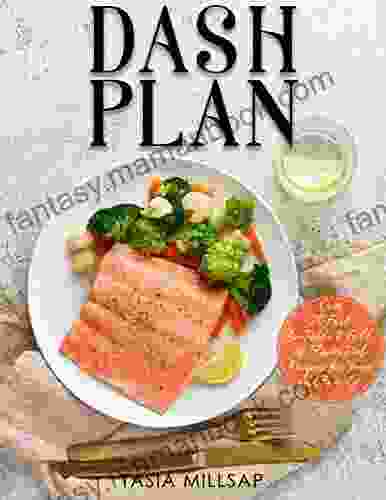 DASH PLAN: Over 70 Fast To Table And Full Of Flavor Diet Recipes For Your And Family