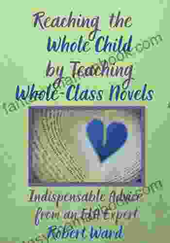 Reaching The Whole Child By Teaching Whole Class Novels: Indispensable Advice From An ELA Expert
