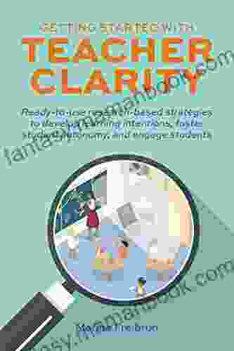 Getting Started With Teacher Clarity: Ready To Use Research Based Strategies To Develop Learning Intentions Foster Student Autonomy And Engage Students (Books For Teachers)