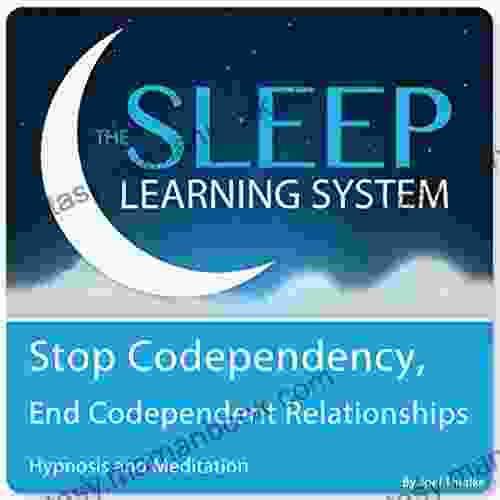 Stop Codependency End Codependent Relationships With Hypnosis Meditation And Affirmations (The Sleep Learning System)