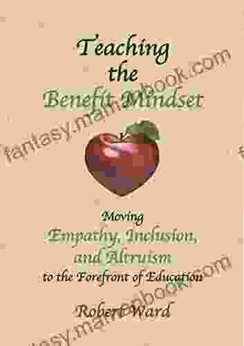 Teaching The Benefit Mindset: Moving Empathy Inclusion And Altruism To The Forefront Of Education