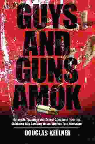 Guys And Guns Amok: Domestic Terrorism And School Shootings From The Oklahoma City Bombing To The Virginia Tech Massacre