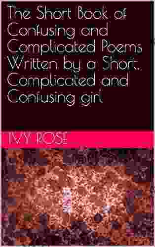 The Short Of Confusing And Complicated Poems Written By A Short Complicated And Confusing Girl