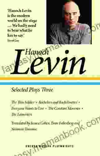 Hanoch Levin: Selected Plays Three: The Thin Soldier Bachelors And Bachelorettes Everyone Wants To Live The Constant Mourner The Lamenters (Oberon Modern Playwrights)