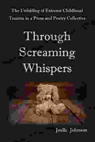 Through Screaming Whispers: The Unfolding Of Extreme Childhood Trauma In A Prose Poetry Collective