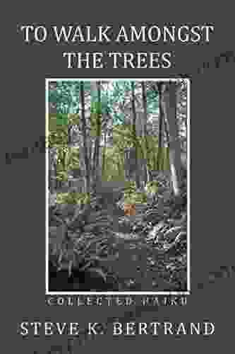 To Walk Amongst The Trees: Collected Haiku