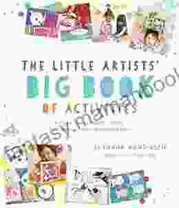 The Little Artists Big Of Activities: 60 Fun And Creative Projects To Explore Color Patterns Shapes Art History And More
