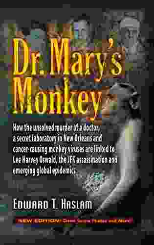 Dr Mary S Monkey: How The Unsolved Murder Of A Doctor A Secret Laboratory In New Orleans And Cancer Causing Monkey Viruses Are Linked To Lee Harvey Oswald Assassination And Emerging Global Epidemics